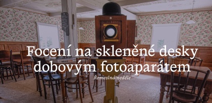 Řemeslný workshop: focení na skleněné desky dobovým fotoaparátem s Janem Havelkou