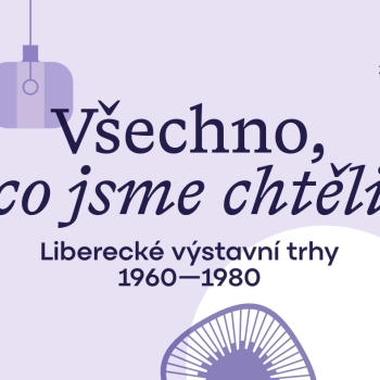 Komentovaná prohlídka výstavy VŠECHNO, CO JSME CHTĚLI | Liberecké výstavní trhy 1960–1980