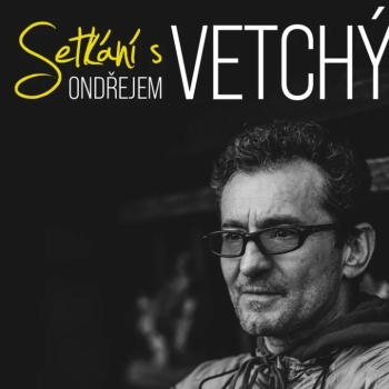 SETKÁNÍ S ONDŘEJEM VETCHÝM