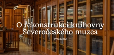 Náhled události: Přednáška: Hlavně, aby to nebylo poznat aneb Rekonstrukce knihovny Severočeského muzea